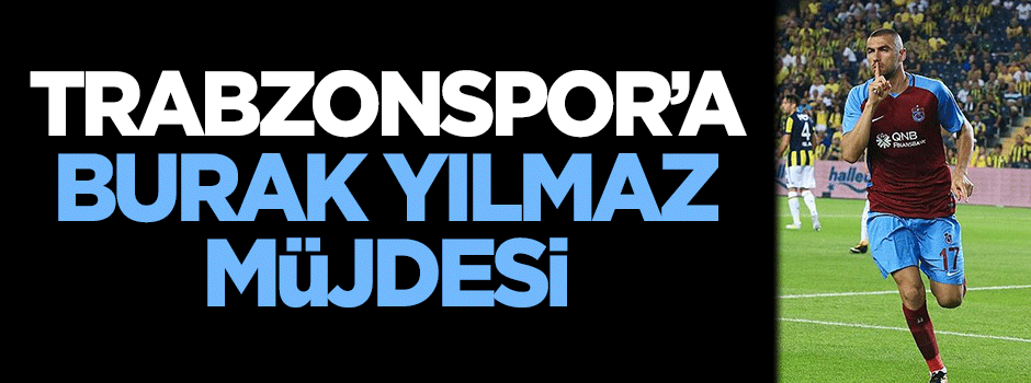Trabzonspor'a Burak Yılmaz müjdesi
