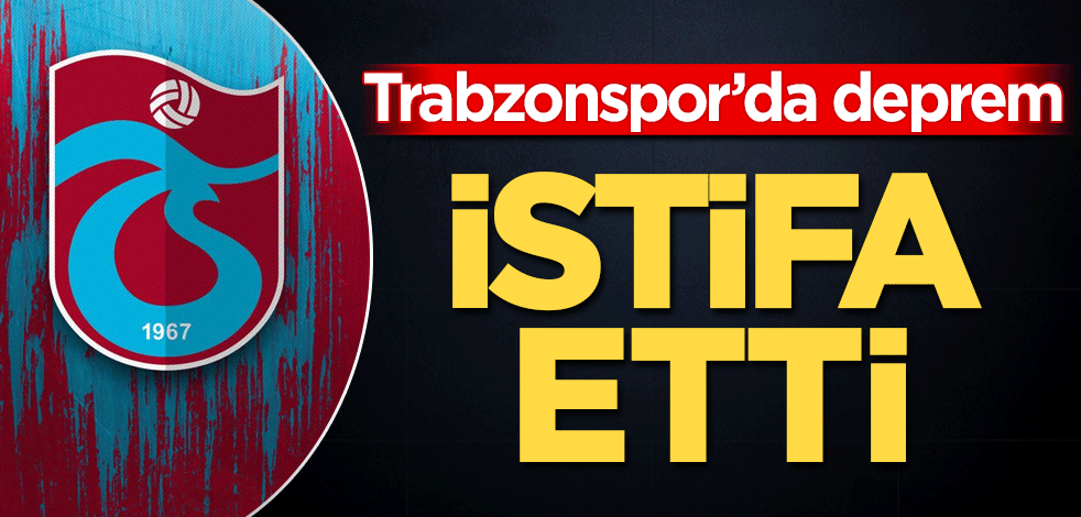 Trabzonspor’da deprem! İstifa etti