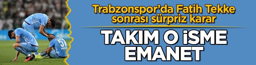 Trabzonspor’da Fatih Tekke sonrası sürpriz karar! Takım o isme emanet