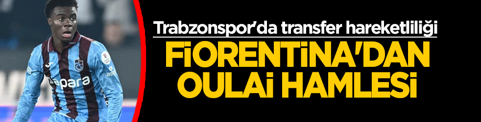 Trabzonspor'da transfer hareketliliği: Fiorentina'dan Oulai hamlesi