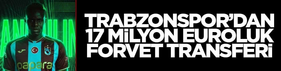 Trabzonspor’dan 17 milyon euroluk forvet transferi