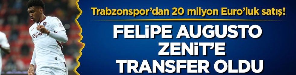 Trabzonspor’dan 20 milyon Euro’luk satış! Felipe Augusto Zenit’e transfer oldu