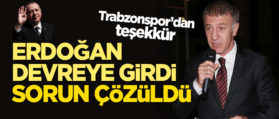 Trabzonspor'dan teşekkür: Erdoğan devreye girdi, sorun çözüldü!