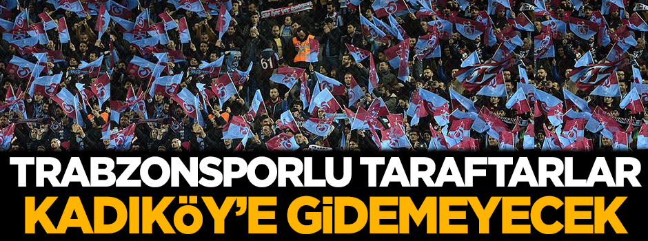 Trabzonsporlu taraftarlar Kadıköy'e gidemeyecek