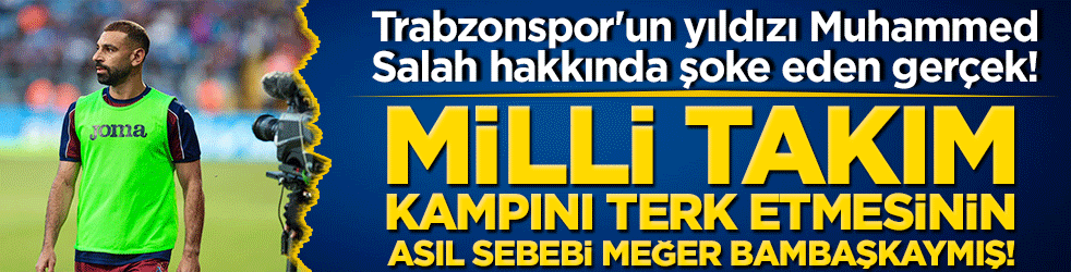 Trabzonspor'un yıldızı Muhammed Salah hakkında şoke eden gerçek! Milli takım kampını terk etmesinin asıl sebebi meğer bambaşkaymış!
