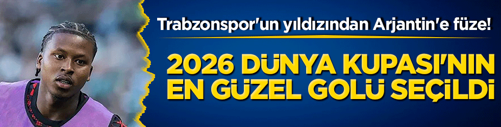 Trabzonspor'un yıldızından Arjantin'e füze! 2026 Dünya Kupası'nın en güzel golü seçildi!