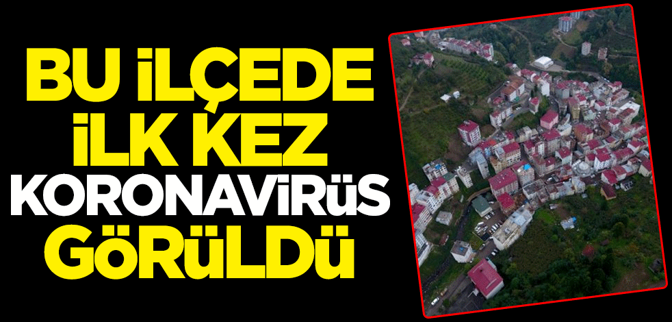 Trabzon'un Şalpazarı ilçesinde ilk kez koronavirüs vakası görüldü