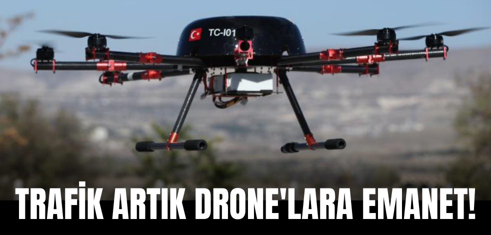 Trafik artık drone'lara emanet!
