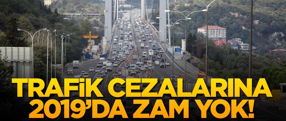 Trafik cezalarına 2019'da zam yok!