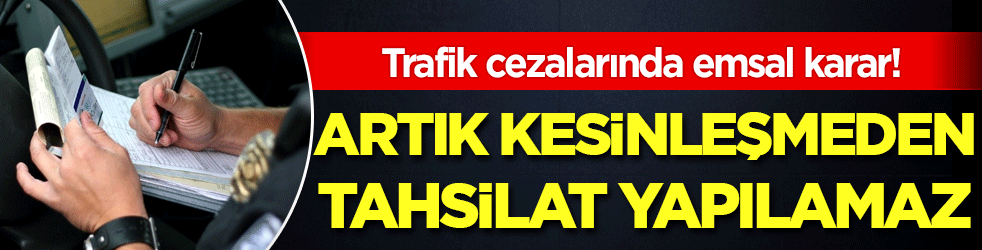 Trafik cezalarında emsal karar! Artık kesinleşmeden yapılamaz!