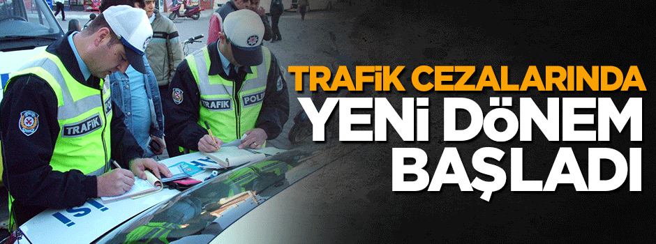 Trafik cezalarında yeni dönem başladı