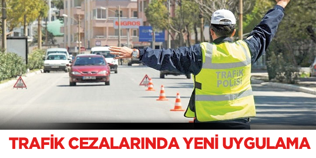 Trafik cezalarında yeni uygulama
