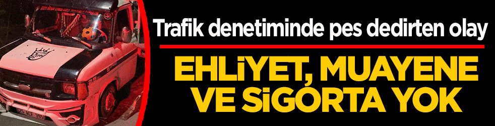 Trafik denetiminde pes dedirten olay: Ehliyet, muayene ve sigorta yok! 83 bin TL ceza kesildi