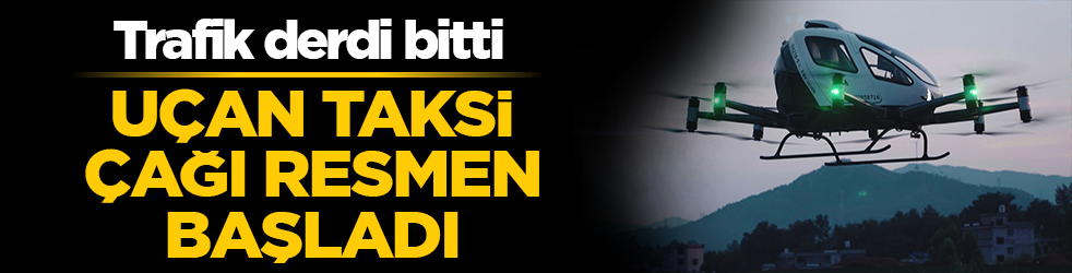 Trafik derdi bitti: Uçan taksi çağı resmen başladı