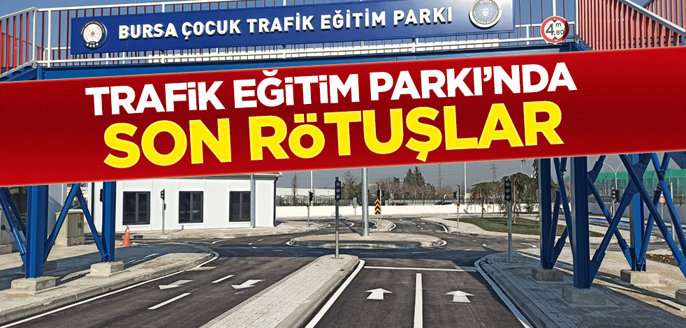 Trafik Eğitim Parkı’nda son rötuşlar
