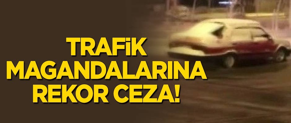 Trafik magandalarına rekor ceza!