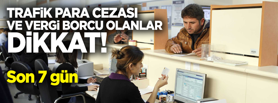 Trafik para cezası ve vergi borcu olanlar dikkat!