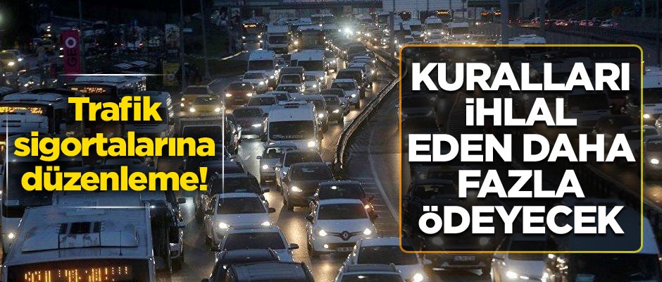 Trafik sigortalarına düzenleme! Kuralları ihlal eden daha fazla ödeyecek
