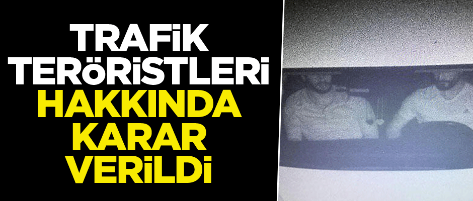 Trafik teröristleri hakkında peş peşe karar verildi