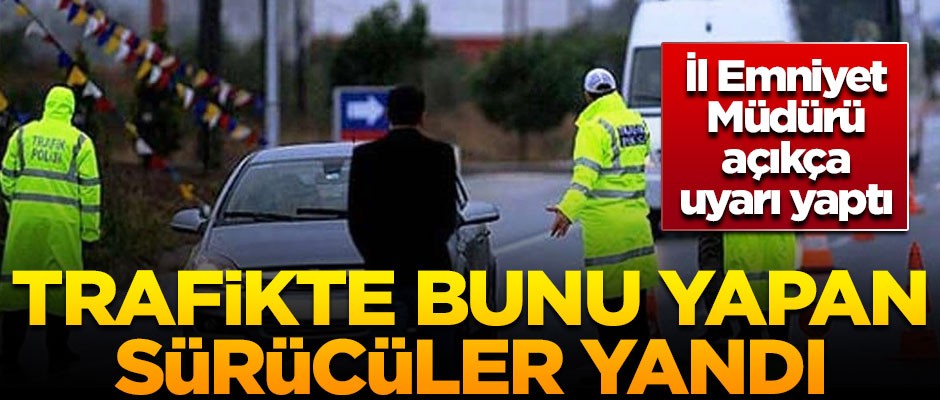 Trafikte bunu yapan sürücüler yandı! Büyük cezası var