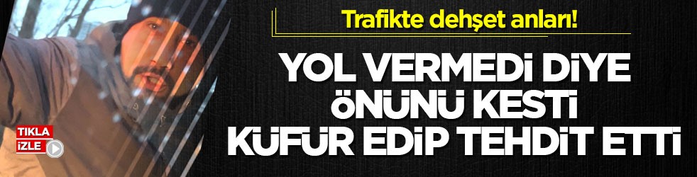Trafikte dehşet anları! Yol vermedi diye önünü kesti, küfür edip tehdit etti