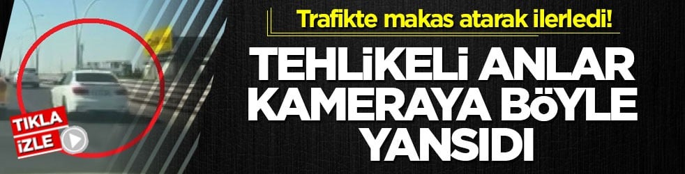 Trafikte makas atarak ilerledi! Tehlikeli anlar kameraya böyle yansıdı