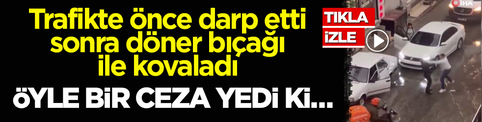 Trafikte önce darp etti sonra döner bıçağı ile kovaladı! Öyle bir ceza yedi ki…