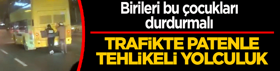 Trafikte patenle tehlikeli yolculuk! Birileri bu çocukları durdurmalı