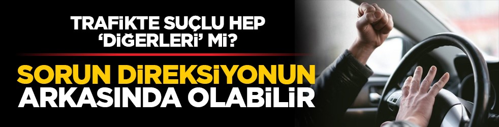 Trafikte suçlu hep “diğerleri” mi? Sorun direksiyonun arkasında olabilir