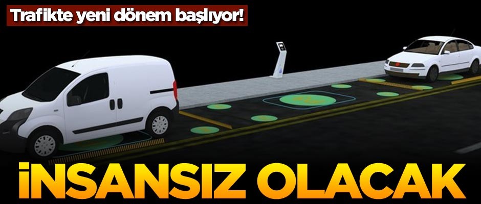 Trafikte yeni dönem başlıyor! İnsansız olacak