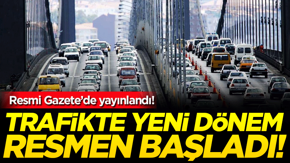 Trafikte yeni dönem resmen başladı! Resmi Gazete'de yayınlandı!