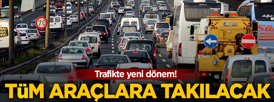 Trafikte yeni dönem! Tüm araçlara takılacak