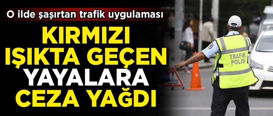 Trafikte yeni uygulama! Kırmızı ışıkta geçen yayalara ceza yağdı