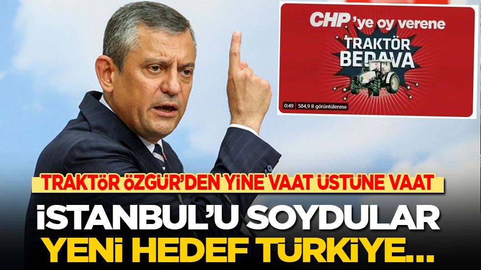 Traktör Özgür’den yine vaat üstüne vaat: İstanbul'u soydular, yeni hedef Türkiye!