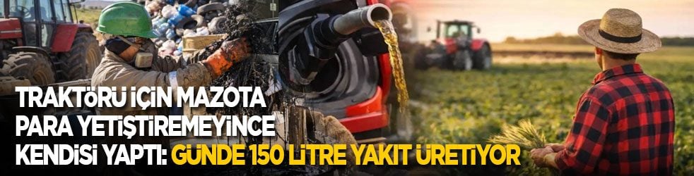 Traktörü için mazota para yetiştiremeyince kendisi yaptı: Günde 150 litre üretiyor 