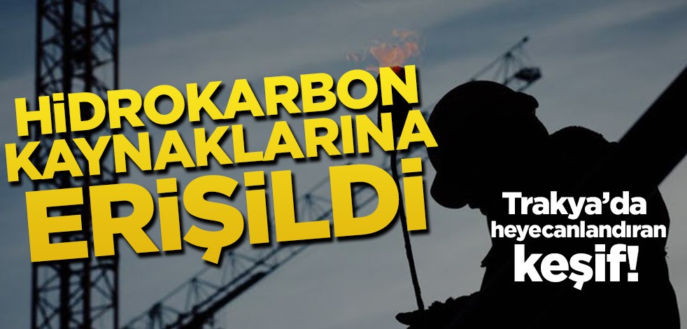Trakya’da heyecanlandıran keşif! Hidrokarbon kaynaklarına erişildi