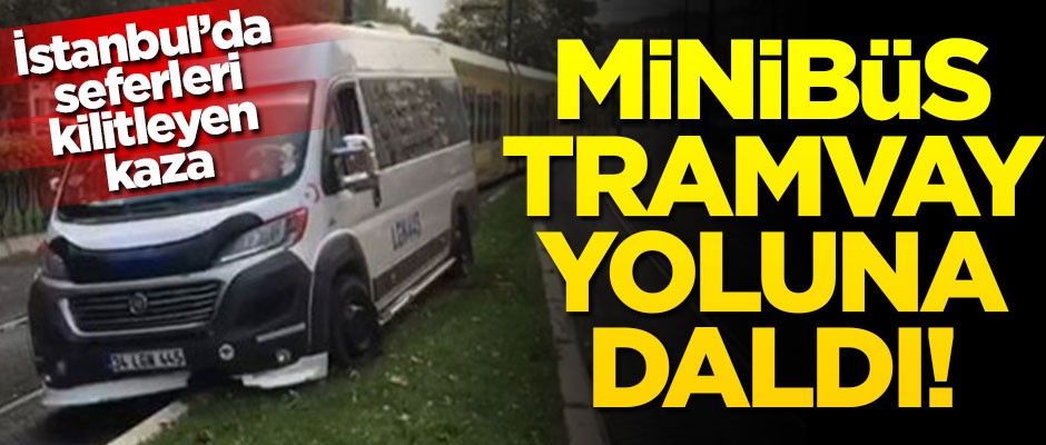 Tramvay yoluna minibüs daldı! Seferler durdu