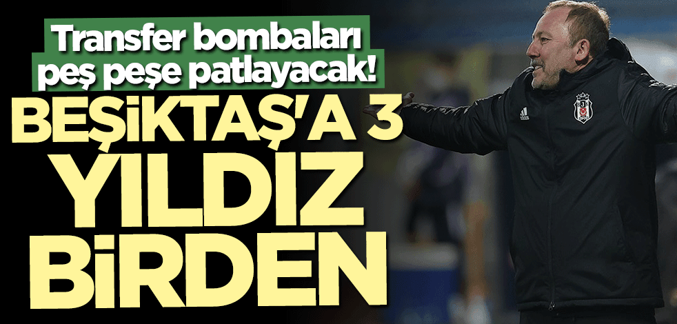 Transfer bombaları peş peşe patlayacak! Beşiktaş'a 3 yıldız birden