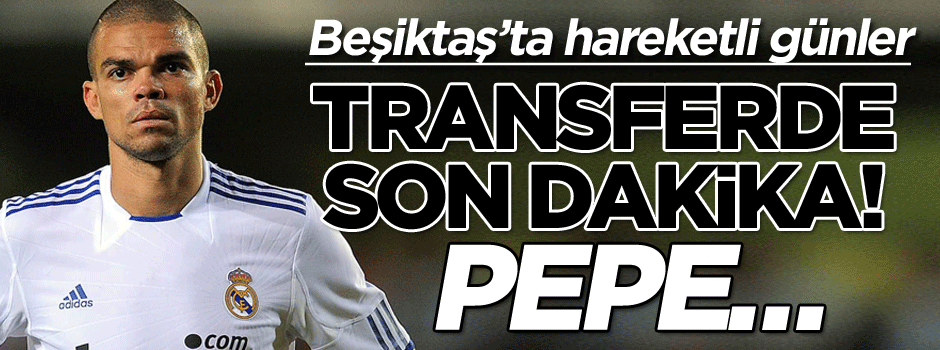 Transferde son dakika! Pepe…