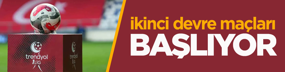 Trendyol 1. Lig'de ikinci devre başlıyor