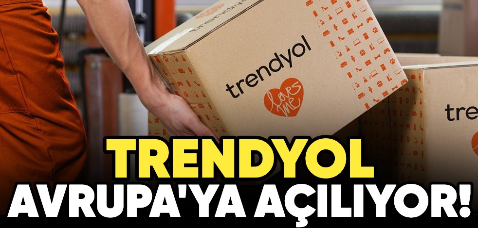 Trendyol Avrupa'ya açılıyor!