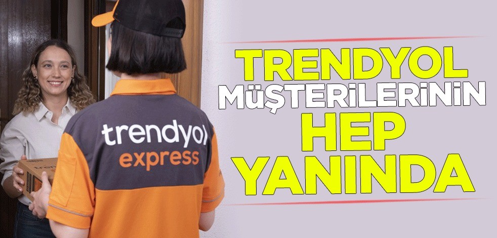 Trendyol müşterilerinin hep yanında