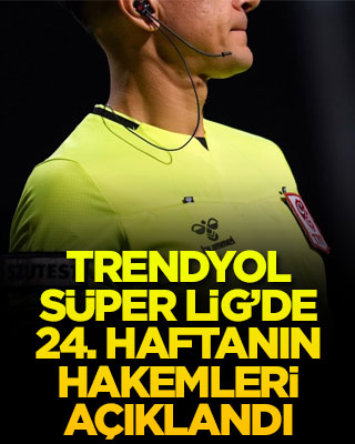 Trendyol Süper Lig'de 24. haftanın hakemleri açıklandı