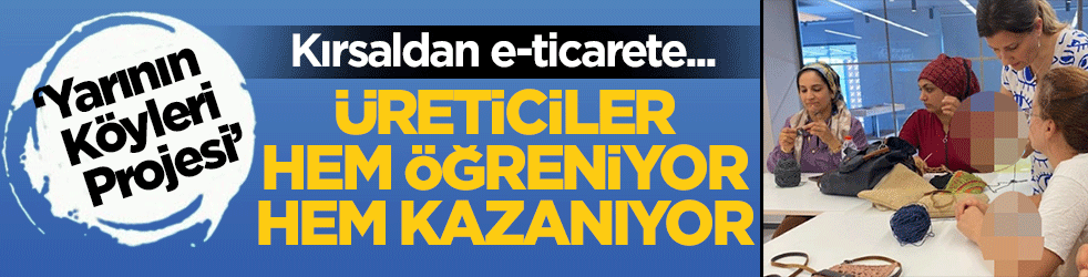 Trendyol ve UNDP işbirliğinde ürün ve hizmet dersleri: ‘Yarının Köyleri Projesi’ hem eğitiyor, hem öğretiyor