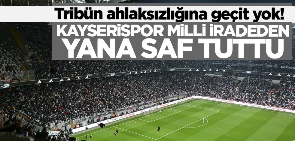 Tribün ahlaksızlığına geçit yok! Kayserispor milli iradeden yana saf tuttu