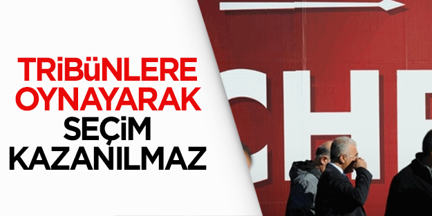Tribünlere oynayarak seçim kazanılmaz