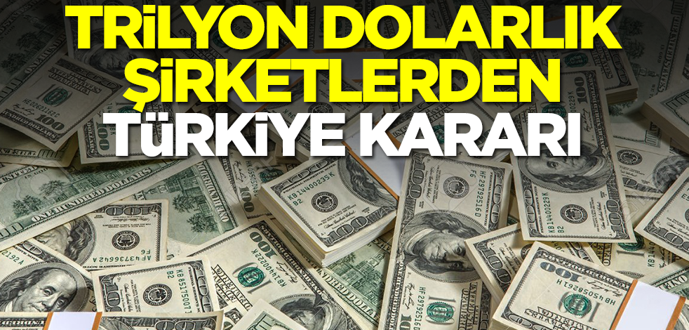 Trilyon dolarlık şirketlerden Türkiye kararı! Hiç hesapta olmayan hamle için tarih verildi