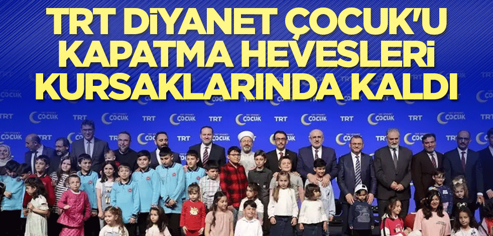 TRT Diyanet Çocuk'u kapatma hevesleri kursaklarında kaldı