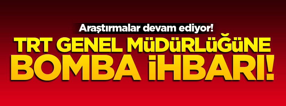 TRT Genel Müdürlüğüne bomba ihbarı