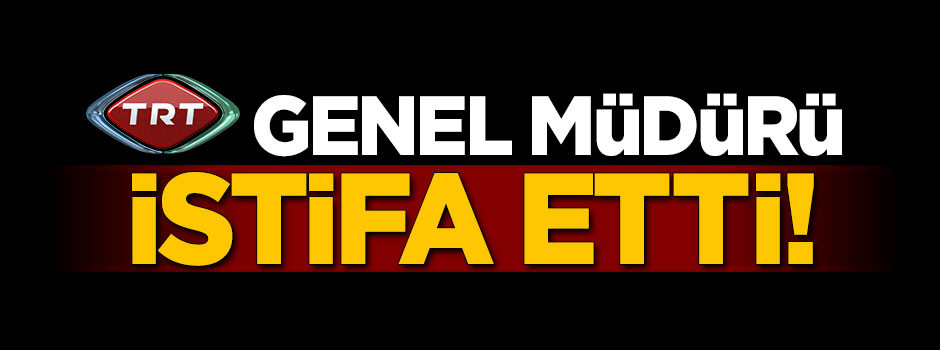 TRT Genel Müdürü istifa etti!